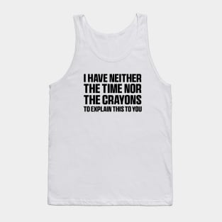 I Have Neither The Time Nor The Crayons Funny Quote Sarcasm Tank Top